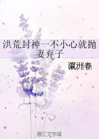 洪荒封神一不小心就抛妻弃子笔趣阁