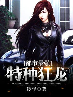 都市最强特种狂龙女主几个