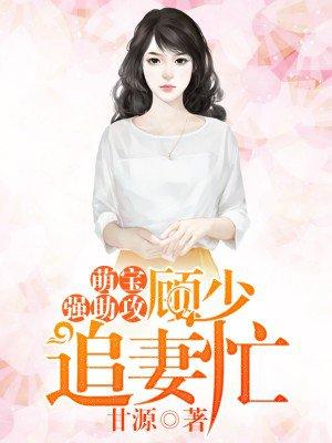 萌宝助阵帝少追妻有点难免费阅读全文