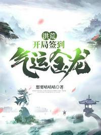 洪荒开局签到气运金龙最新更新内容