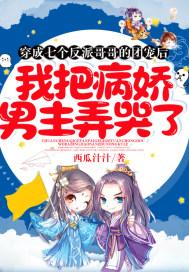 穿成七个反派哥哥的团宠后我把病娇男主弄哭了