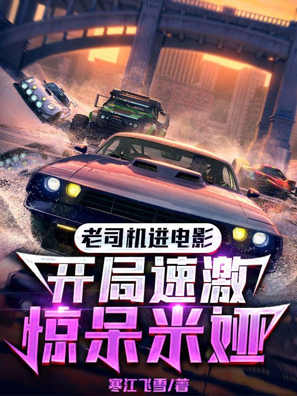 老司机进电影开局速激惊呆米娅TXT