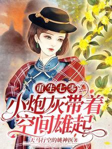 重生七零小炮灰带着空间雄起最新章节