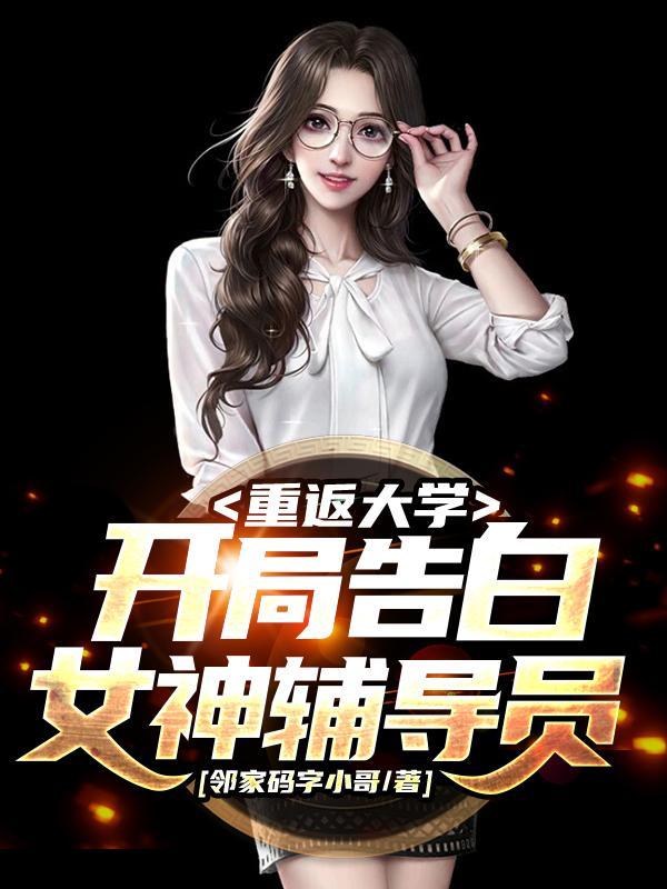 重返大学开局告白女神辅导员第一个女人