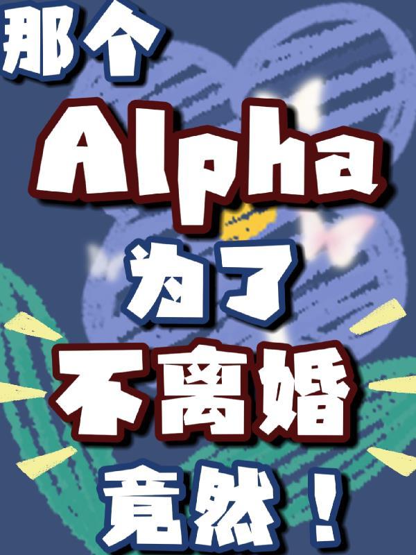 那个alpha为了不离婚竟然 讲了什么