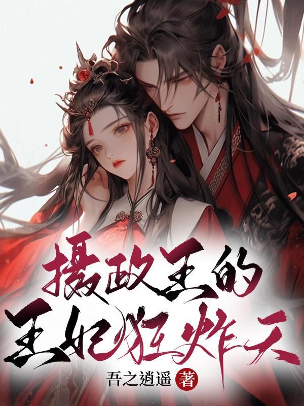 摄政王的王妃狂炸天免费阅读