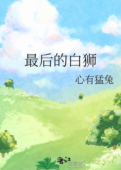 最后的白狮 作者心有猛兔