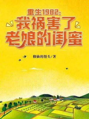 重生1982我祸害了老娘的闺蜜txt