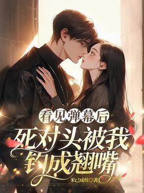 死对头被我钓成翘嘴作者米已成炊