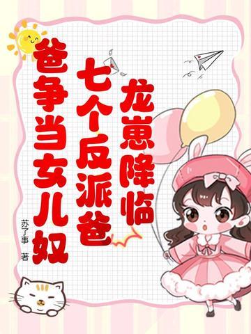 龙崽降临七个反派爸爸争当女儿奴短剧免费观看