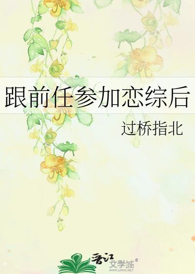 跟前任参加恋综后by过桥指北免费阅读
