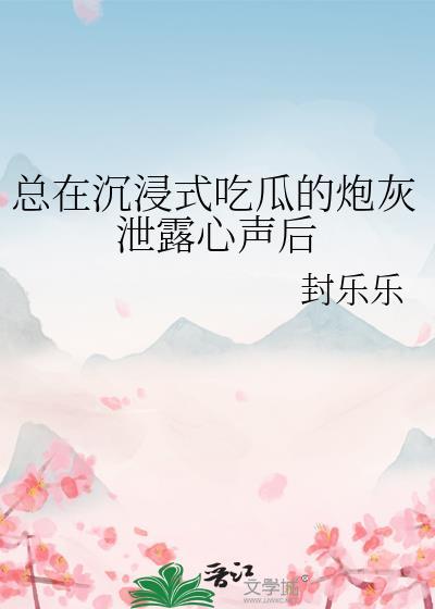 总在沉浸式吃瓜的炮灰泄露心声后全文免费阅读