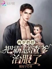 两岁奶娃把霸总渣爹治服了全文阅读