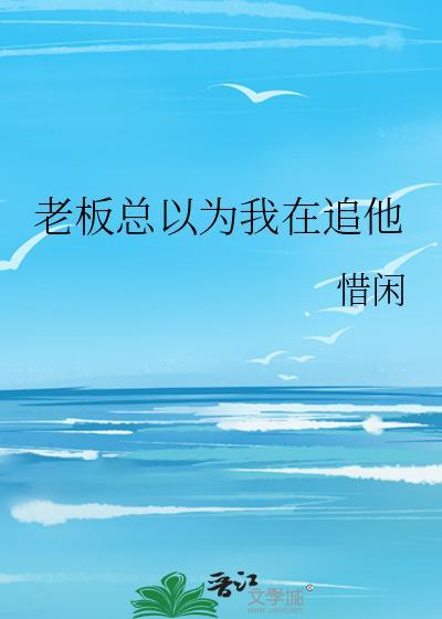 老板总以为我在追他 惜闲