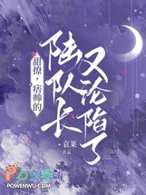 甜撩痞帅的陆队长又沦陷了笔趣阁