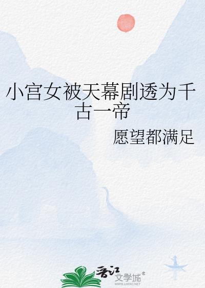 小宫女被天幕剧透为千古一帝免费阅读