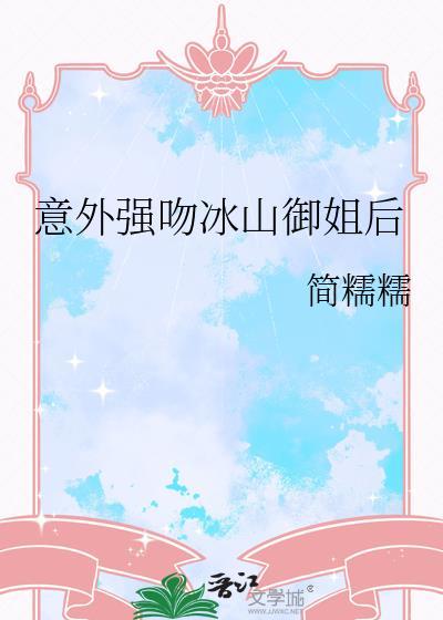 意外强吻冰山御姐后 简糯糯 笔趣阁