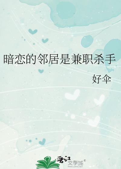 暗恋的邻居是兼职杀手类别武侠仙侠作者 好伞