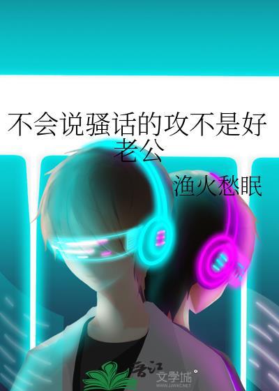 不会说骚话的攻不是好老公免费