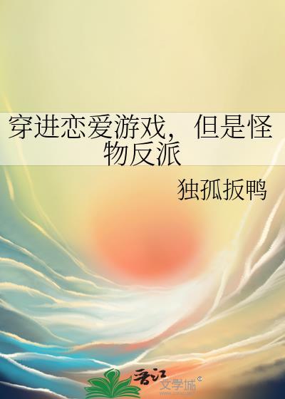 穿进恋爱游戏但是怪物反派