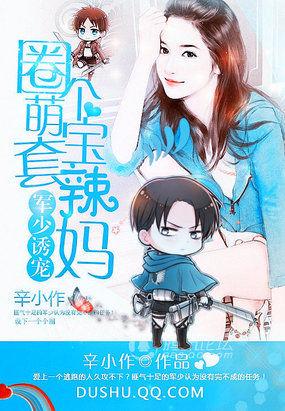军少诱宠圈个萌宝套辣妈全文