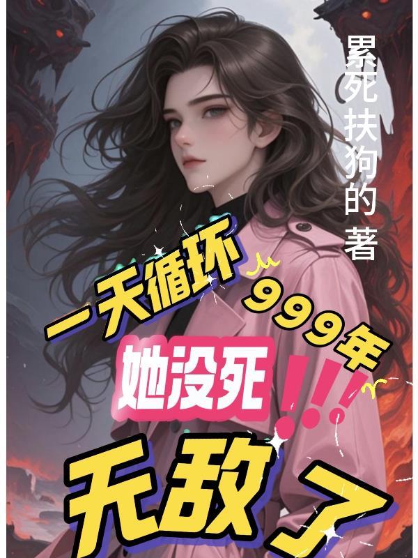 一天循环999年她没死,无敌了